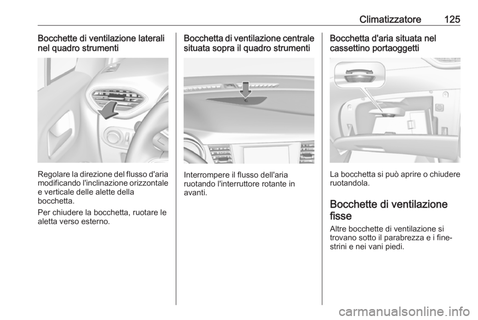 OPEL CROSSLAND X 2019.75  Manuale di uso e manutenzione (in Italian) Climatizzatore125Bocchette di ventilazione laterali
nel quadro strumenti
Regolare la direzione del flusso d'aria
modificando l'inclinazione orizzontale e verticale delle alette della
bocchetta