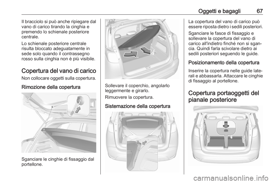 OPEL CROSSLAND X 2019.75  Manuale di uso e manutenzione (in Italian) Oggetti e bagagli67Il bracciolo si può anche ripiegare dal
vano di carico tirando la cinghia e
premendo lo schienale posteriore
centrale.
Lo schienale posteriore centrale
risulta bloccato adeguatamen