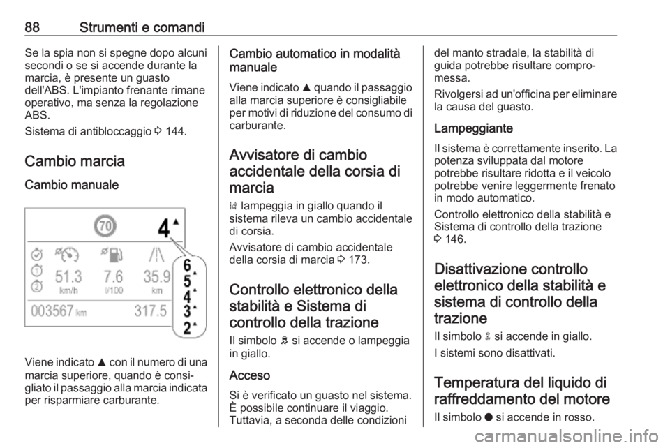 OPEL CROSSLAND X 2019.75 Manuale di uso e manutenzione (in Italian) 88Strumenti e comandiSe la spia non si spegne dopo alcuni
secondi o se si accende durante la
marcia, è presente un guasto
dell'ABS. L'impianto frenante rimane
operativo, ma senza la regolazio OPEL CROSSLAND X 2019.75 Manuale di uso e manutenzione (in Italian) 88Strumenti e comandiSe la spia non si spegne dopo alcuni
secondi o se si accende durante la
marcia, è presente un guasto
dell'ABS. L'impianto frenante rimane
operativo, ma senza la regolazio