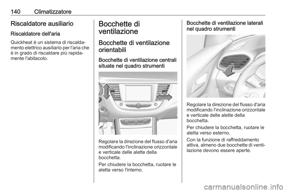 OPEL GRANDLAND X 2018  Manuale di uso e manutenzione (in Italian) 140ClimatizzatoreRiscaldatore ausiliario
Riscaldatore dell'aria
Quickheat è un sistema di riscalda‐
mento elettrico ausiliario per l'aria che è in grado di riscaldare più rapida‐
mente 