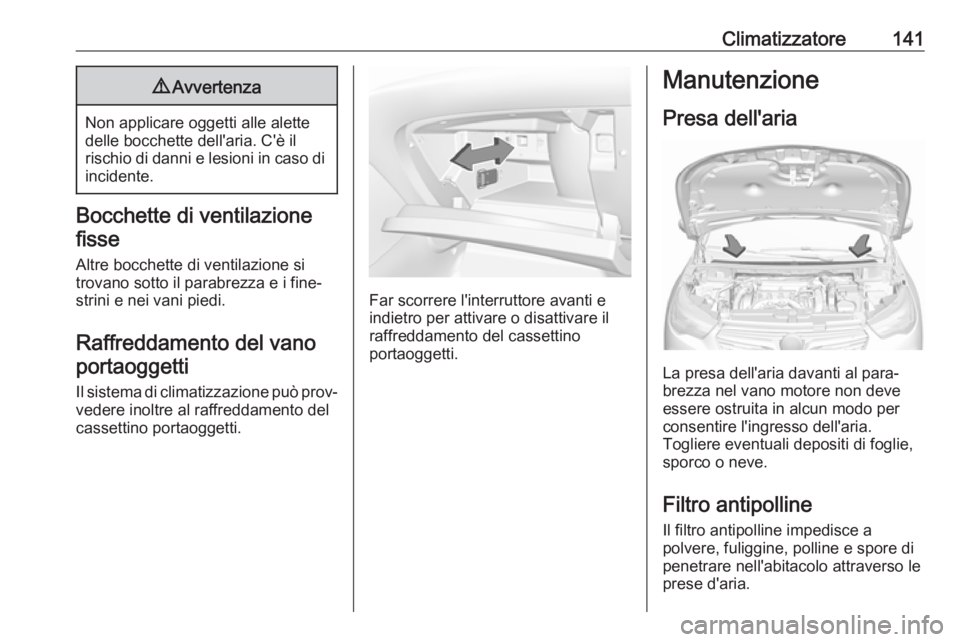 OPEL GRANDLAND X 2018  Manuale di uso e manutenzione (in Italian) Climatizzatore1419Avvertenza
Non applicare oggetti alle alette
delle bocchette dell'aria. C'è il
rischio di danni e lesioni in caso di incidente.
Bocchette di ventilazione
fisse
Altre bocchet