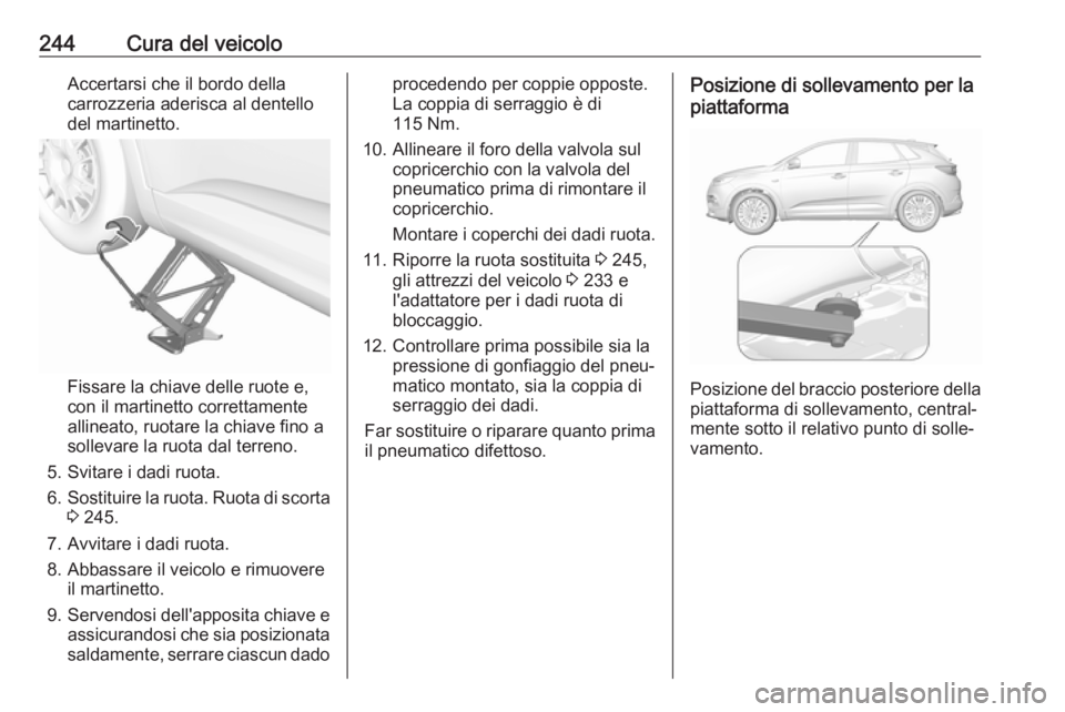 OPEL GRANDLAND X 2018 Manuale di uso e manutenzione (in Italian) 244Cura del veicoloAccertarsi che il bordo della
carrozzeria aderisca al dentello
del martinetto.
Fissare la chiave delle ruote e,
con il martinetto correttamente
allineato, ruotare la chiave fino a
s OPEL GRANDLAND X 2018 Manuale di uso e manutenzione (in Italian) 244Cura del veicoloAccertarsi che il bordo della
carrozzeria aderisca al dentello
del martinetto.
Fissare la chiave delle ruote e,
con il martinetto correttamente
allineato, ruotare la chiave fino a
s