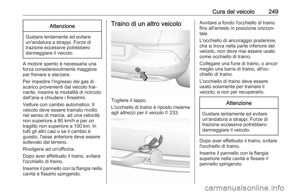 OPEL GRANDLAND X 2018 Manuale di uso e manutenzione (in Italian) Cura del veicolo249Attenzione
Guidare lentamente ed evitare
un'andatura a strappi. Forze di
trazione eccessive potrebbero
danneggiare il veicolo.
A motore spento è necessaria una forza considerev OPEL GRANDLAND X 2018 Manuale di uso e manutenzione (in Italian) Cura del veicolo249Attenzione
Guidare lentamente ed evitare
un'andatura a strappi. Forze di
trazione eccessive potrebbero
danneggiare il veicolo.
A motore spento è necessaria una forza considerev