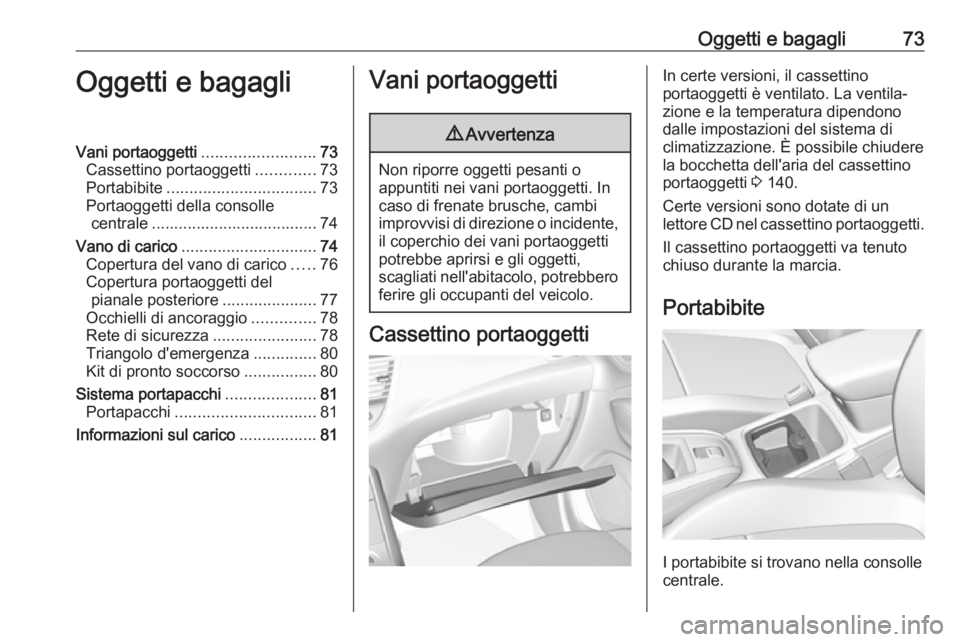 OPEL GRANDLAND X 2018 Manuale di uso e manutenzione (in Italian) Oggetti e bagagli73Oggetti e bagagliVani portaoggetti.........................73
Cassettino portaoggetti .............73
Portabibite ................................. 73
Portaoggetti della consolle ce OPEL GRANDLAND X 2018 Manuale di uso e manutenzione (in Italian) Oggetti e bagagli73Oggetti e bagagliVani portaoggetti.........................73
Cassettino portaoggetti .............73
Portabibite ................................. 73
Portaoggetti della consolle ce