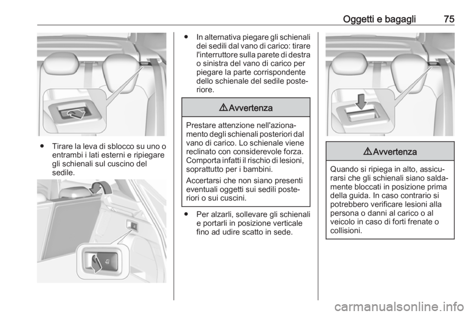 OPEL GRANDLAND X 2018 Manuale di uso e manutenzione (in Italian) Oggetti e bagagli75
●Tirare la leva di sblocco su uno o
entrambi i lati esterni e ripiegare
gli schienali sul cuscino del
sedile.
● In alternativa piegare gli schienali
dei sedili dal vano di cari OPEL GRANDLAND X 2018 Manuale di uso e manutenzione (in Italian) Oggetti e bagagli75
●Tirare la leva di sblocco su uno o
entrambi i lati esterni e ripiegare
gli schienali sul cuscino del
sedile.
● In alternativa piegare gli schienali
dei sedili dal vano di cari