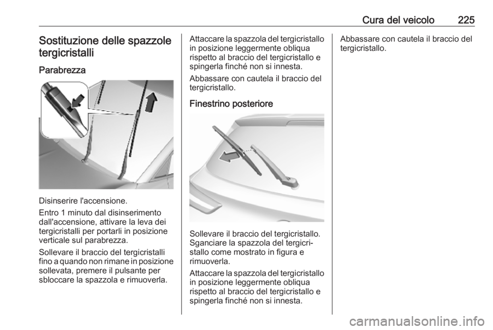 OPEL GRANDLAND X 2018.75  Manuale di uso e manutenzione (in Italian) Cura del veicolo225Sostituzione delle spazzole
tergicristalli
Parabrezza
Disinserire l'accensione.
Entro 1 minuto dal disinserimento
dall'accensione, attivare la leva dei
tergicristalli per po