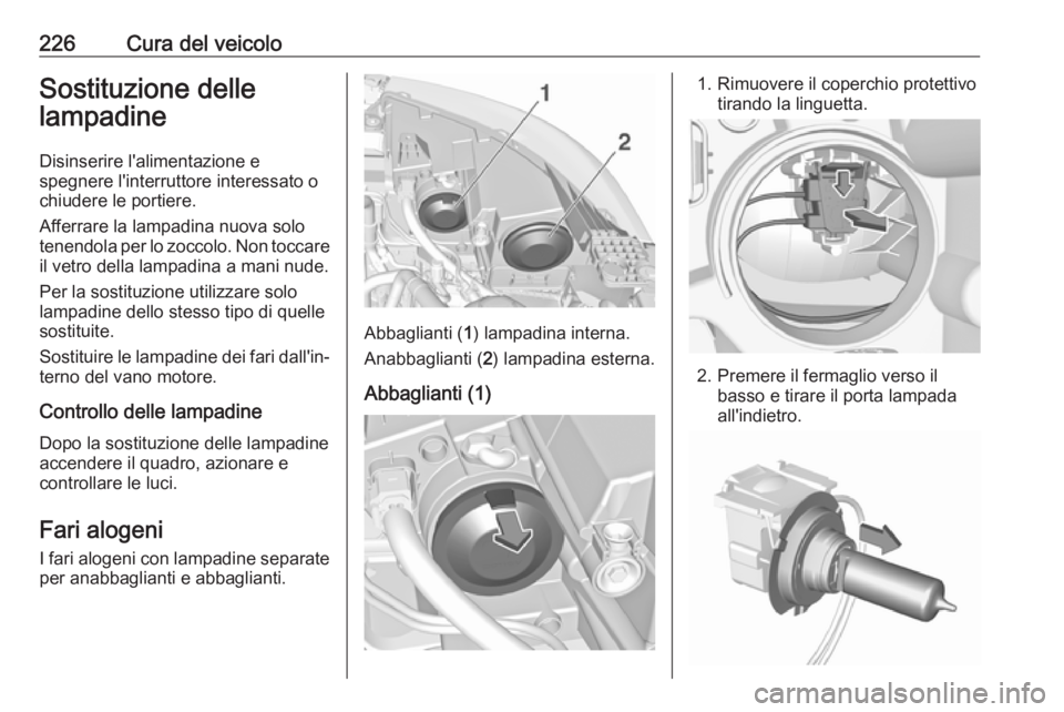 OPEL GRANDLAND X 2018.75  Manuale di uso e manutenzione (in Italian) 226Cura del veicoloSostituzione delle
lampadine
Disinserire l'alimentazione e
spegnere l'interruttore interessato o
chiudere le portiere.
Afferrare la lampadina nuova solo
tenendola per lo zoc