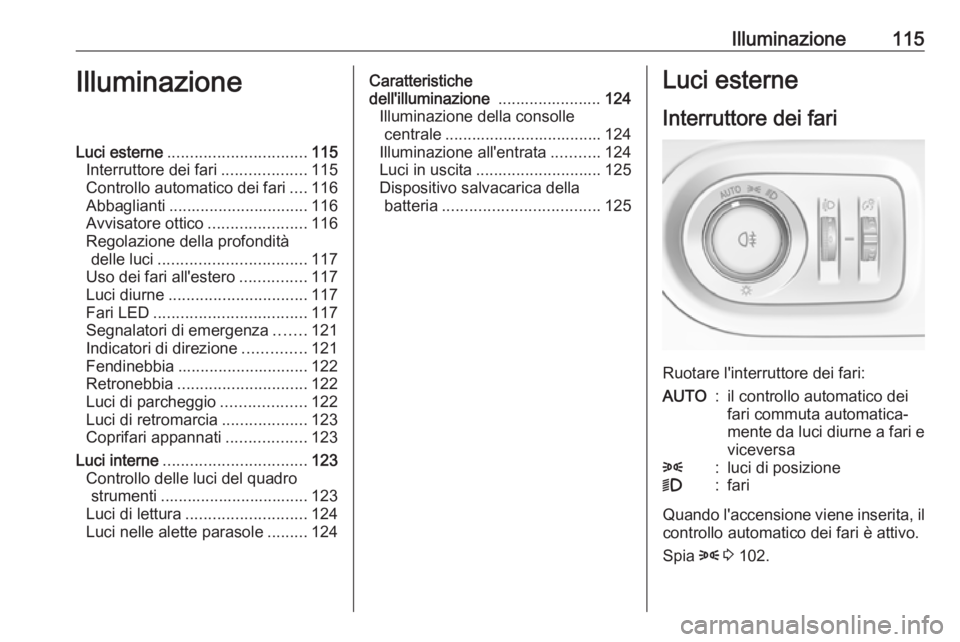 OPEL GRANDLAND X 2019.75 Manuale di uso e manutenzione (in Italian) Illuminazione115IlluminazioneLuci esterne............................... 115
Interruttore dei fari ...................115
Controllo automatico dei fari ....116
Abbaglianti ............................ OPEL GRANDLAND X 2019.75 Manuale di uso e manutenzione (in Italian) Illuminazione115IlluminazioneLuci esterne............................... 115
Interruttore dei fari ...................115
Controllo automatico dei fari ....116
Abbaglianti ............................