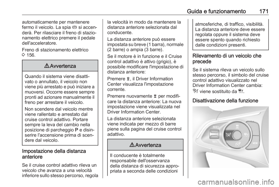 OPEL GRANDLAND X 2019.75  Manuale di uso e manutenzione (in Italian) Guida e funzionamento171automaticamente per mantenere
fermo il veicolo. La spia  m si accen‐
derà. Per rilasciare il freno di stazio‐
namento elettrico premere il pedale dell'acceleratore.
Fr