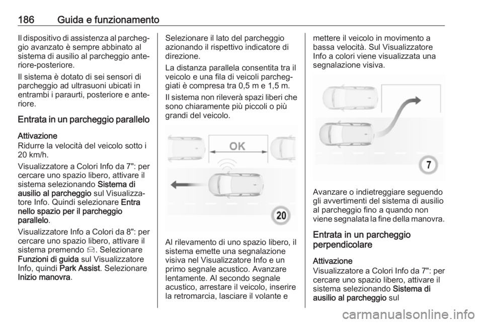 OPEL GRANDLAND X 2019.75 Manuale di uso e manutenzione (in Italian) 186Guida e funzionamentoIl dispositivo di assistenza al parcheg‐gio avanzato è sempre abbinato al
sistema di ausilio al parcheggio ante‐
riore-posteriore.
Il sistema è dotato di sei sensori di
p OPEL GRANDLAND X 2019.75 Manuale di uso e manutenzione (in Italian) 186Guida e funzionamentoIl dispositivo di assistenza al parcheg‐gio avanzato è sempre abbinato al
sistema di ausilio al parcheggio ante‐
riore-posteriore.
Il sistema è dotato di sei sensori di
p
