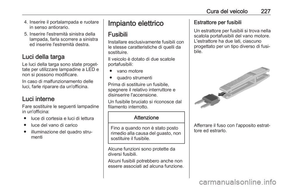 OPEL GRANDLAND X 2019.75 Manuale di uso e manutenzione (in Italian) Cura del veicolo2274. Inserire il portalampada e ruotarein senso antiorario.
5. Inserire l'estremità sinistra della lampada, farla scorrere a sinistra
ed inserire l'estremità destra.
Luci de OPEL GRANDLAND X 2019.75 Manuale di uso e manutenzione (in Italian) Cura del veicolo2274. Inserire il portalampada e ruotarein senso antiorario.
5. Inserire l'estremità sinistra della lampada, farla scorrere a sinistra
ed inserire l'estremità destra.
Luci de