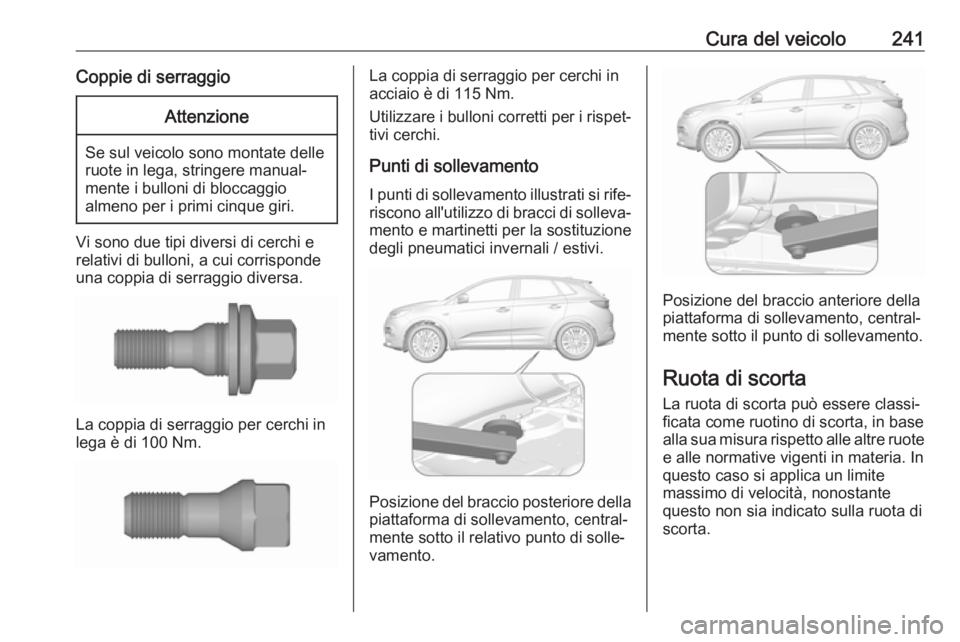 OPEL GRANDLAND X 2019.75 Manuale di uso e manutenzione (in Italian) Cura del veicolo241Coppie di serraggioAttenzione
Se sul veicolo sono montate delle
ruote in lega, stringere manual‐
mente i bulloni di bloccaggio
almeno per i primi cinque giri.
Vi sono due tipi div OPEL GRANDLAND X 2019.75 Manuale di uso e manutenzione (in Italian) Cura del veicolo241Coppie di serraggioAttenzione
Se sul veicolo sono montate delle
ruote in lega, stringere manual‐
mente i bulloni di bloccaggio
almeno per i primi cinque giri.
Vi sono due tipi div