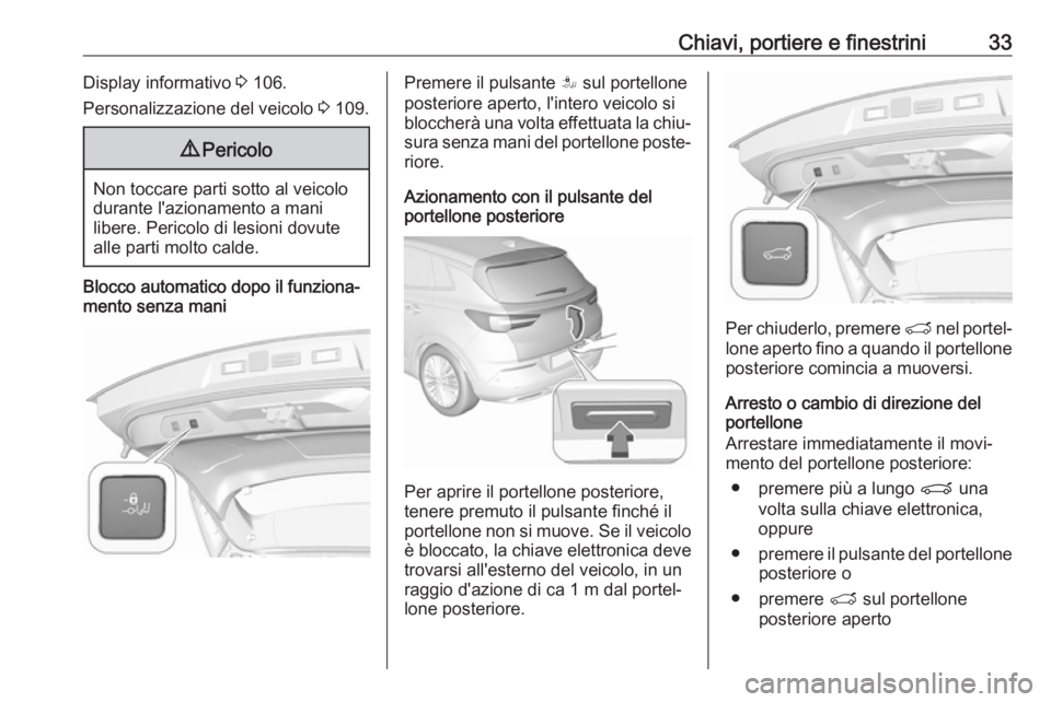 OPEL GRANDLAND X 2019.75 Manuale di uso e manutenzione (in Italian) Chiavi, portiere e finestrini33Display informativo 3 106.
Personalizzazione del veicolo 3 109.9 Pericolo
Non toccare parti sotto al veicolo
durante l'azionamento a mani
libere. Pericolo di lesion OPEL GRANDLAND X 2019.75 Manuale di uso e manutenzione (in Italian) Chiavi, portiere e finestrini33Display informativo 3 106.
Personalizzazione del veicolo 3 109.9 Pericolo
Non toccare parti sotto al veicolo
durante l'azionamento a mani
libere. Pericolo di lesion