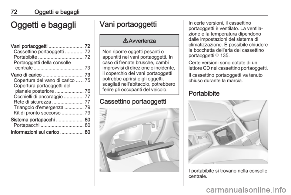 OPEL GRANDLAND X 2019.75  Manuale di uso e manutenzione (in Italian) 72Oggetti e bagagliOggetti e bagagliVani portaoggetti.........................72
Cassettino portaoggetti .............72
Portabibite ................................. 72
Portaoggetti della consolle ce