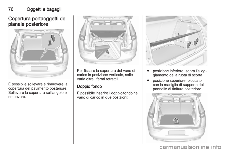 OPEL GRANDLAND X 2019.75  Manuale di uso e manutenzione (in Italian) 76Oggetti e bagagliCopertura portaoggetti delpianale posteriore
È possibile sollevare e rimuovere la
copertura del pavimento posteriore.
Sollevare la copertura sull'angolo e rimuovere.
Per fissar