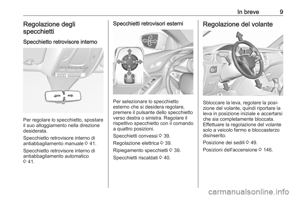 OPEL GRANDLAND X 2020  Manuale di uso e manutenzione (in Italian) In breve9Regolazione degli
specchietti
Specchietto retrovisore interno
Per regolare lo specchietto, spostare
il suo alloggiamento nella direzione
desiderata.
Specchietto retrovisore interno di
antiabb