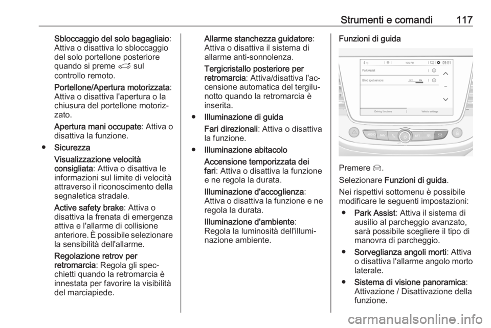 OPEL GRANDLAND X 2020  Manuale di uso e manutenzione (in Italian) Strumenti e comandi117Sbloccaggio del solo bagagliaio:
Attiva o disattiva lo sbloccaggio
del solo portellone posteriore
quando si preme  T sul
controllo remoto.
Portellone/Apertura motorizzata :
Attiv
