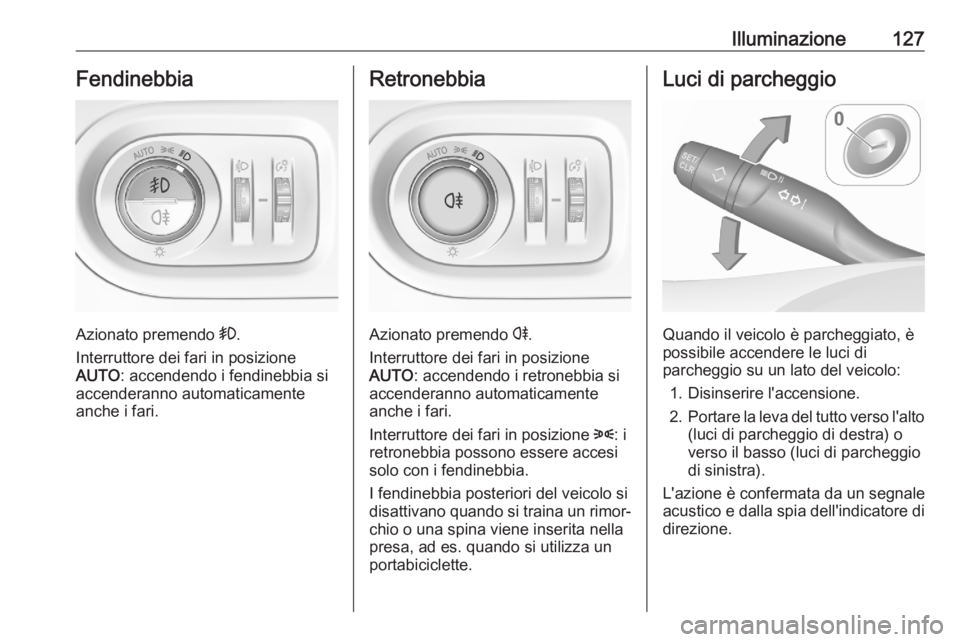 OPEL GRANDLAND X 2020  Manuale di uso e manutenzione (in Italian) Illuminazione127Fendinebbia
Azionato premendo >.
Interruttore dei fari in posizione
AUTO : accendendo i fendinebbia si
accenderanno automaticamente
anche i fari.
Retronebbia
Azionato premendo  r.
Inte