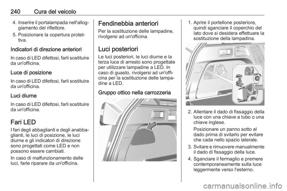 OPEL GRANDLAND X 2020  Manuale di uso e manutenzione (in Italian) 240Cura del veicolo4.Inserire il portalampada nell'allog‐
giamento del riflettore.
5. Posizionare la copertura protet‐ tiva.
Indicatori di direzione anteriori
In caso di LED difettosi, farli s