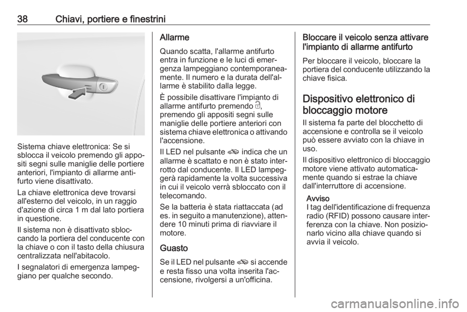 OPEL GRANDLAND X 2020  Manuale di uso e manutenzione (in Italian) 38Chiavi, portiere e finestrini
Sistema chiave elettronica: Se si
sblocca il veicolo premendo gli appo‐
siti segni sulle maniglie delle portiere
anteriori, l'impianto di allarme anti‐
furto vi