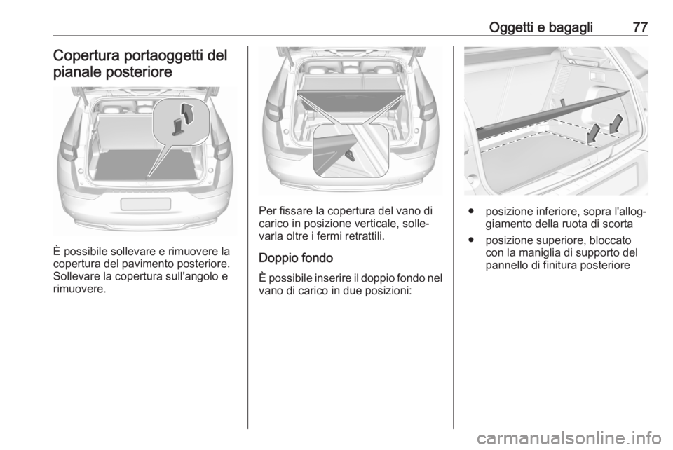 OPEL GRANDLAND X 2020  Manuale di uso e manutenzione (in Italian) Oggetti e bagagli77Copertura portaoggetti delpianale posteriore
È possibile sollevare e rimuovere la
copertura del pavimento posteriore.
Sollevare la copertura sull'angolo e rimuovere.
Per fissar