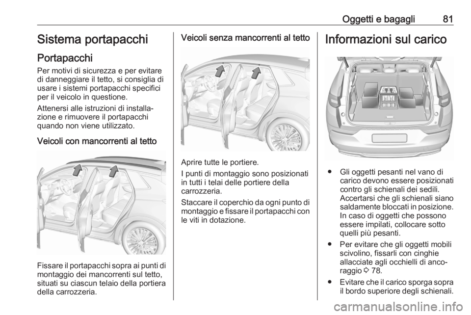 OPEL GRANDLAND X 2020  Manuale di uso e manutenzione (in Italian) Oggetti e bagagli81Sistema portapacchi
Portapacchi
Per motivi di sicurezza e per evitare di danneggiare il tetto, si consiglia di
usare i sistemi portapacchi specifici
per il veicolo in questione.
Att