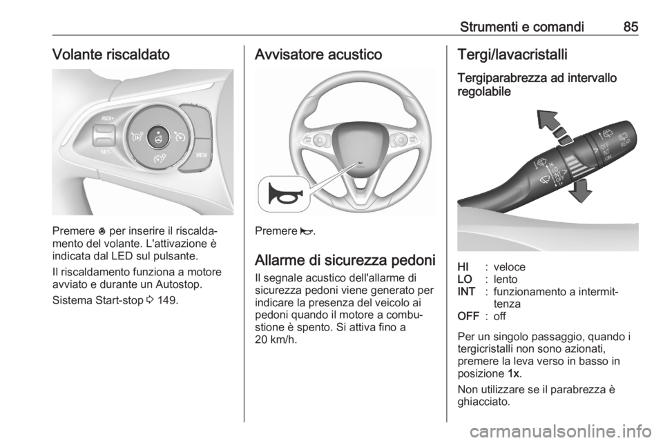 OPEL GRANDLAND X 2020  Manuale di uso e manutenzione (in Italian) Strumenti e comandi85Volante riscaldato
Premere * per inserire il riscalda‐
mento del volante. L'attivazione è
indicata dal LED sul pulsante.
Il riscaldamento funziona a motore
avviato e durant