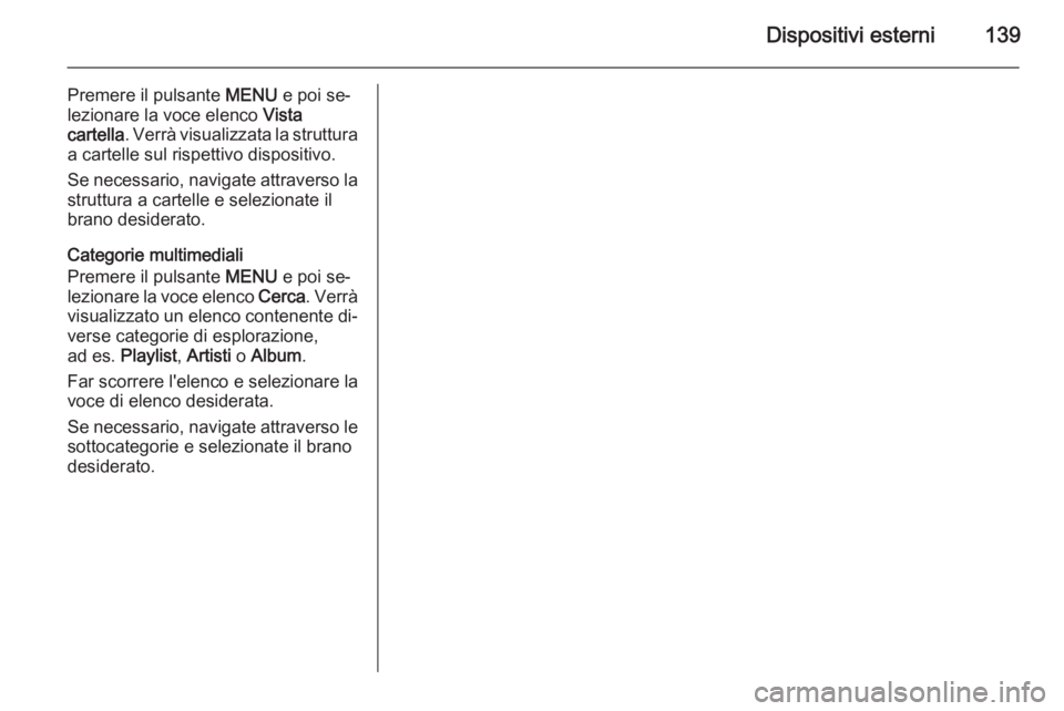 OPEL INSIGNIA 2015  Manuale del sistema Infotainment (in Italian) Dispositivi esterni139
Premere il pulsante MENU e poi se‐
lezionare la voce elenco  Vista
cartella . Verrà visualizzata la struttura
a cartelle sul rispettivo dispositivo.
Se necessario, navigate a