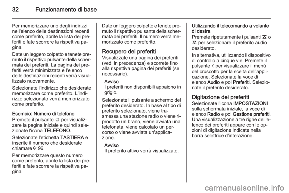 OPEL INSIGNIA 2015 Manuale del sistema Infotainment (in Italian) 32Funzionamento di base
Per memorizzare uno degli indirizzi
nell'elenco delle destinazioni recenti
come preferito, aprite la lista dei pre‐
feriti e fate scorrere la rispettiva pa‐
gina.
Date OPEL INSIGNIA 2015 Manuale del sistema Infotainment (in Italian) 32Funzionamento di base
Per memorizzare uno degli indirizzi
nell'elenco delle destinazioni recenti
come preferito, aprite la lista dei pre‐
feriti e fate scorrere la rispettiva pa‐
gina.
Date