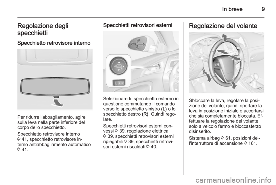 OPEL INSIGNIA 2015  Manuale di uso e manutenzione (in Italian) In breve9Regolazione degli
specchietti
Specchietto retrovisore interno
Per ridurre l'abbagliamento, agire
sulla leva nella parte inferiore del
corpo dello specchietto.
Specchietto retrovisore inte