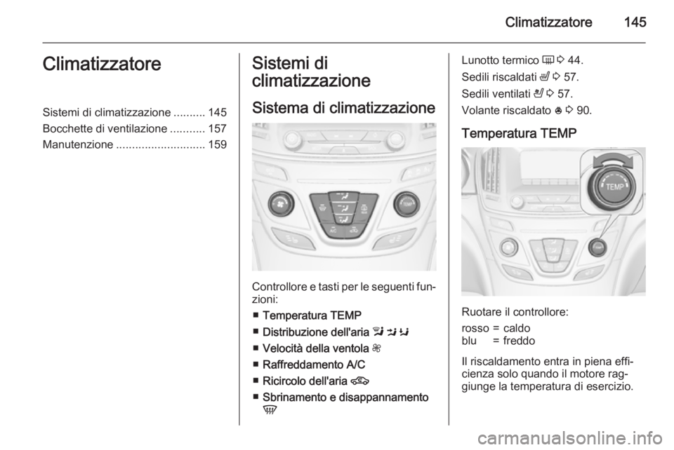 OPEL INSIGNIA 2015  Manuale di uso e manutenzione (in Italian) Climatizzatore145ClimatizzatoreSistemi di climatizzazione..........145
Bocchette di ventilazione ...........157
Manutenzione ............................ 159Sistemi di
climatizzazione
Sistema di clima