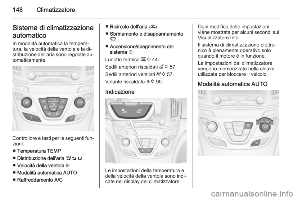 OPEL INSIGNIA 2015  Manuale di uso e manutenzione (in Italian) 148ClimatizzatoreSistema di climatizzazione
automatico In modalità automatica la tempera‐
tura, la velocità della ventola e la di‐
stribuzione dell'aria sono regolate au‐ tomaticamente.
Co