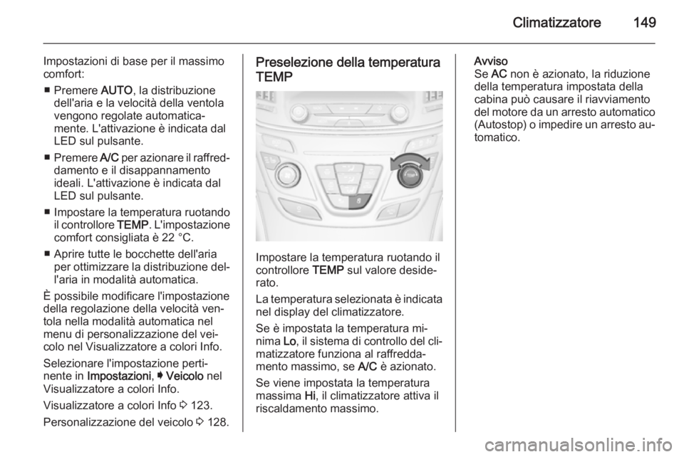 OPEL INSIGNIA 2015  Manuale di uso e manutenzione (in Italian) Climatizzatore149
Impostazioni di base per il massimo
comfort:
■ Premere  AUTO, la distribuzione
dell'aria e la velocità della ventola
vengono regolate automatica‐
mente. L'attivazione è