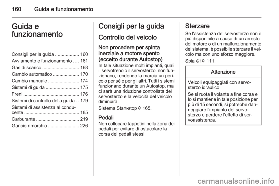 OPEL INSIGNIA 2015 Manuale di uso e manutenzione (in Italian) 160Guida e funzionamentoGuida e
funzionamentoConsigli per la guida ..................160
Avviamento e funzionamento ....161
Gas di scarico ............................ 168
Cambio automatico .......... OPEL INSIGNIA 2015 Manuale di uso e manutenzione (in Italian) 160Guida e funzionamentoGuida e
funzionamentoConsigli per la guida ..................160
Avviamento e funzionamento ....161
Gas di scarico ............................ 168
Cambio automatico ..........