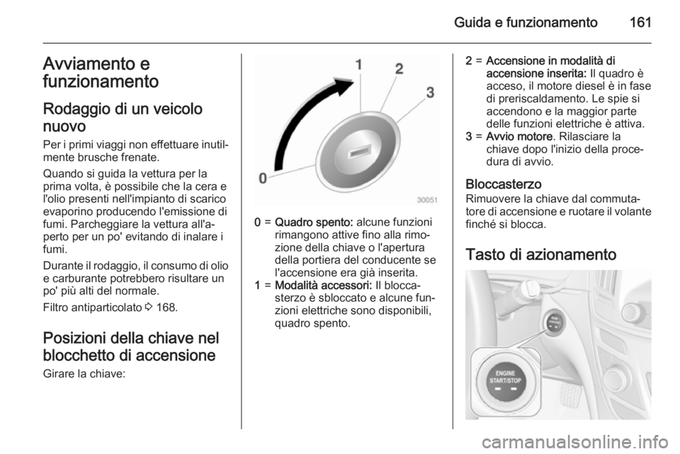 OPEL INSIGNIA 2015 Manuale di uso e manutenzione (in Italian) Guida e funzionamento161Avviamento e
funzionamento
Rodaggio di un veicolo
nuovo
Per i primi viaggi non effettuare inutil‐ mente brusche frenate.
Quando si guida la vettura per la
prima volta, è pos OPEL INSIGNIA 2015 Manuale di uso e manutenzione (in Italian) Guida e funzionamento161Avviamento e
funzionamento
Rodaggio di un veicolo
nuovo
Per i primi viaggi non effettuare inutil‐ mente brusche frenate.
Quando si guida la vettura per la
prima volta, è pos