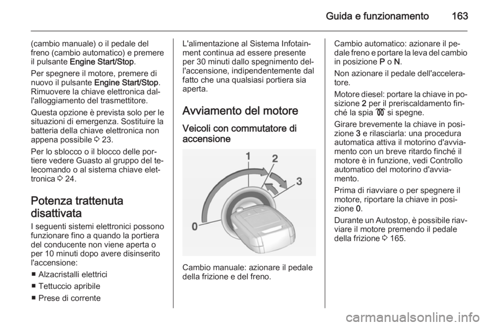 OPEL INSIGNIA 2015 Manuale di uso e manutenzione (in Italian) Guida e funzionamento163
(cambio manuale) o il pedale del
freno (cambio automatico) e premere il pulsante Engine Start/Stop .
Per spegnere il motore, premere di
nuovo il pulsante Engine Start/Stop . OPEL INSIGNIA 2015 Manuale di uso e manutenzione (in Italian) Guida e funzionamento163
(cambio manuale) o il pedale del
freno (cambio automatico) e premere il pulsante Engine Start/Stop .
Per spegnere il motore, premere di
nuovo il pulsante Engine Start/Stop .