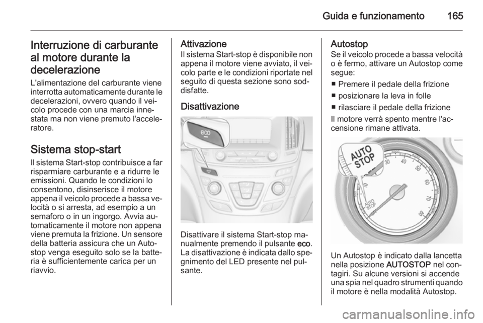 OPEL INSIGNIA 2015 Manuale di uso e manutenzione (in Italian) Guida e funzionamento165Interruzione di carburante
al motore durante la
decelerazione
L'alimentazione del carburante viene
interrotta automaticamente durante le decelerazioni, ovvero quando il vei OPEL INSIGNIA 2015 Manuale di uso e manutenzione (in Italian) Guida e funzionamento165Interruzione di carburante
al motore durante la
decelerazione
L'alimentazione del carburante viene
interrotta automaticamente durante le decelerazioni, ovvero quando il vei