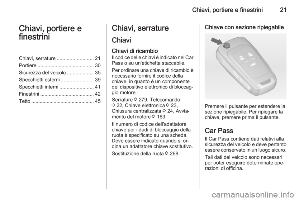 OPEL INSIGNIA 2015 Manuale di uso e manutenzione (in Italian) Chiavi, portiere e finestrini21Chiavi, portiere e
finestriniChiavi, serrature .......................... 21
Portiere ........................................ 30
Sicurezza del veicolo ................. OPEL INSIGNIA 2015 Manuale di uso e manutenzione (in Italian) Chiavi, portiere e finestrini21Chiavi, portiere e
finestriniChiavi, serrature .......................... 21
Portiere ........................................ 30
Sicurezza del veicolo .................