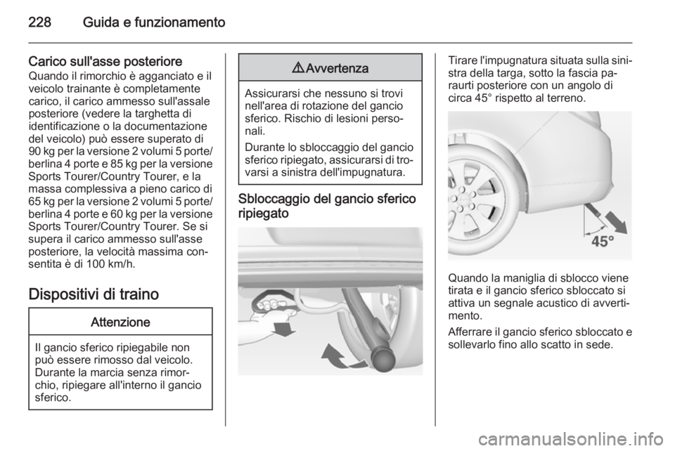 OPEL INSIGNIA 2015  Manuale di uso e manutenzione (in Italian) 228Guida e funzionamento
Carico sull'asse posteriore
Quando il rimorchio è agganciato e il
veicolo trainante è completamente
carico, il carico ammesso sull'assale
posteriore (vedere la targh
