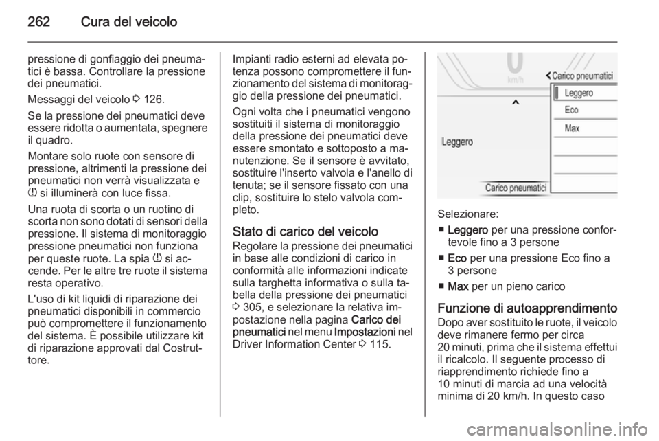 OPEL INSIGNIA 2015  Manuale di uso e manutenzione (in Italian) 262Cura del veicolo
pressione di gonfiaggio dei pneuma‐
tici è bassa. Controllare la pressione
dei pneumatici.
Messaggi del veicolo  3 126.
Se la pressione dei pneumatici deve
essere ridotta o aume