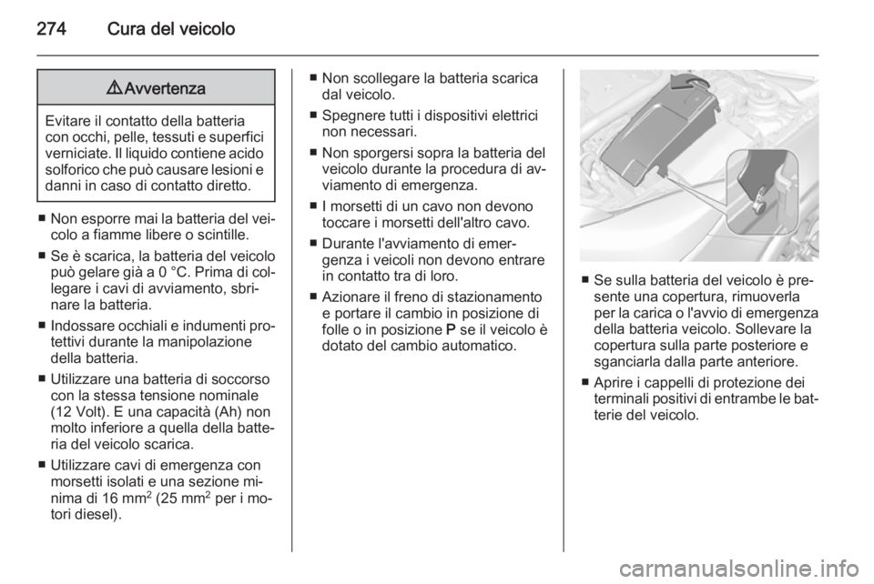 OPEL INSIGNIA 2015  Manuale di uso e manutenzione (in Italian) 274Cura del veicolo9Avvertenza
Evitare il contatto della batteria
con occhi, pelle, tessuti e superfici verniciate. Il liquido contiene acido
solforico che può causare lesioni e
danni in caso di cont