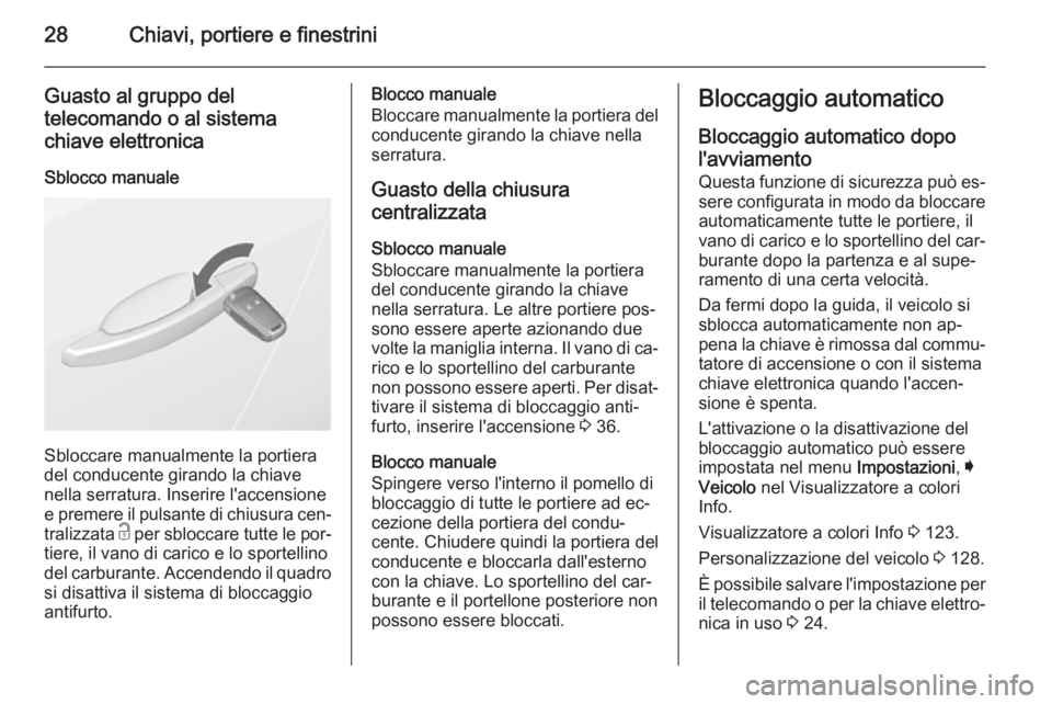 OPEL INSIGNIA 2015 Manuale di uso e manutenzione (in Italian) 28Chiavi, portiere e finestrini
Guasto al gruppo del
telecomando o al sistema chiave elettronica
Sblocco manuale
Sbloccare manualmente la portiera
del conducente girando la chiave
nella serratura. Ins OPEL INSIGNIA 2015 Manuale di uso e manutenzione (in Italian) 28Chiavi, portiere e finestrini
Guasto al gruppo del
telecomando o al sistema chiave elettronica
Sblocco manuale
Sbloccare manualmente la portiera
del conducente girando la chiave
nella serratura. Ins