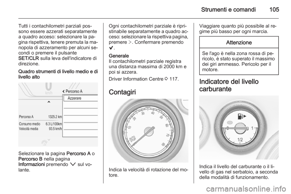 OPEL INSIGNIA 2015.5 Manuale di uso e manutenzione (in Italian) Strumenti e comandi105
Tutti i contachilometri parziali pos‐
sono essere azzerati separatamente
a quadro acceso: selezionare la pa‐
gina rispettiva, tenere premuta la ma‐ nopola di azzeramento p OPEL INSIGNIA 2015.5 Manuale di uso e manutenzione (in Italian) Strumenti e comandi105
Tutti i contachilometri parziali pos‐
sono essere azzerati separatamente
a quadro acceso: selezionare la pa‐
gina rispettiva, tenere premuta la ma‐ nopola di azzeramento p