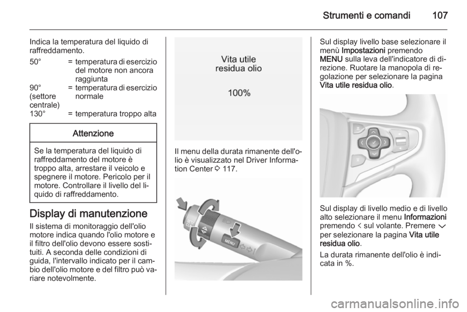 OPEL INSIGNIA 2015.5 Manuale di uso e manutenzione (in Italian) Strumenti e comandi107
Indica la temperatura del liquido di
raffreddamento.50°=temperatura di esercizio
del motore non ancora
raggiunta90°
(settore
centrale)=temperatura di esercizio
normale130°=te OPEL INSIGNIA 2015.5 Manuale di uso e manutenzione (in Italian) Strumenti e comandi107
Indica la temperatura del liquido di
raffreddamento.50°=temperatura di esercizio
del motore non ancora
raggiunta90°
(settore
centrale)=temperatura di esercizio
normale130°=te