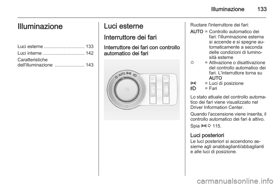 OPEL INSIGNIA 2015.5  Manuale di uso e manutenzione (in Italian) Illuminazione133IlluminazioneLuci esterne............................... 133
Luci interne ................................ 142
Caratteristiche
dell'illuminazione  ....................... 143Luci e
