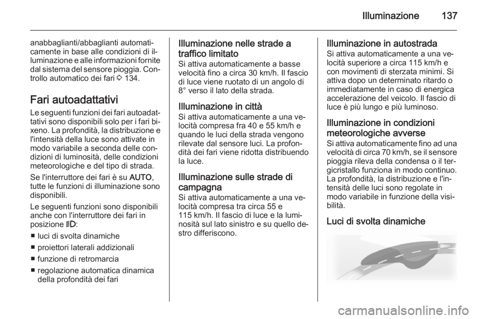 OPEL INSIGNIA 2015.5 Manuale di uso e manutenzione (in Italian) Illuminazione137
anabbaglianti/abbaglianti automati‐
camente in base alle condizioni di il‐
luminazione e alle informazioni fornite
dal sistema del sensore pioggia. Con‐ trollo automatico dei fa OPEL INSIGNIA 2015.5 Manuale di uso e manutenzione (in Italian) Illuminazione137
anabbaglianti/abbaglianti automati‐
camente in base alle condizioni di il‐
luminazione e alle informazioni fornite
dal sistema del sensore pioggia. Con‐ trollo automatico dei fa