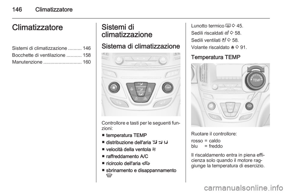 OPEL INSIGNIA 2015.5  Manuale di uso e manutenzione (in Italian) 146ClimatizzatoreClimatizzatoreSistemi di climatizzazione..........146
Bocchette di ventilazione ...........158
Manutenzione ............................ 160Sistemi di
climatizzazione
Sistema di clima