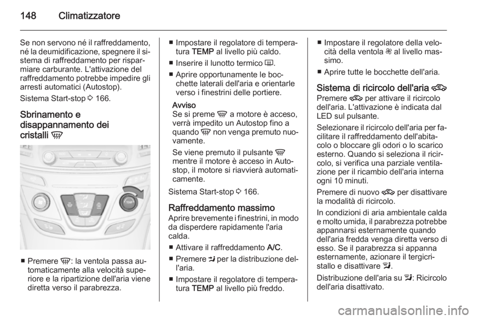 OPEL INSIGNIA 2015.5 Manuale di uso e manutenzione (in Italian) 148Climatizzatore
Se non servono né il raffreddamento,né la deumidificazione, spegnere il si‐stema di raffreddamento per rispar‐miare carburante. L'attivazione del
raffreddamento potrebbe im OPEL INSIGNIA 2015.5 Manuale di uso e manutenzione (in Italian) 148Climatizzatore
Se non servono né il raffreddamento,né la deumidificazione, spegnere il si‐stema di raffreddamento per rispar‐miare carburante. L'attivazione del
raffreddamento potrebbe im