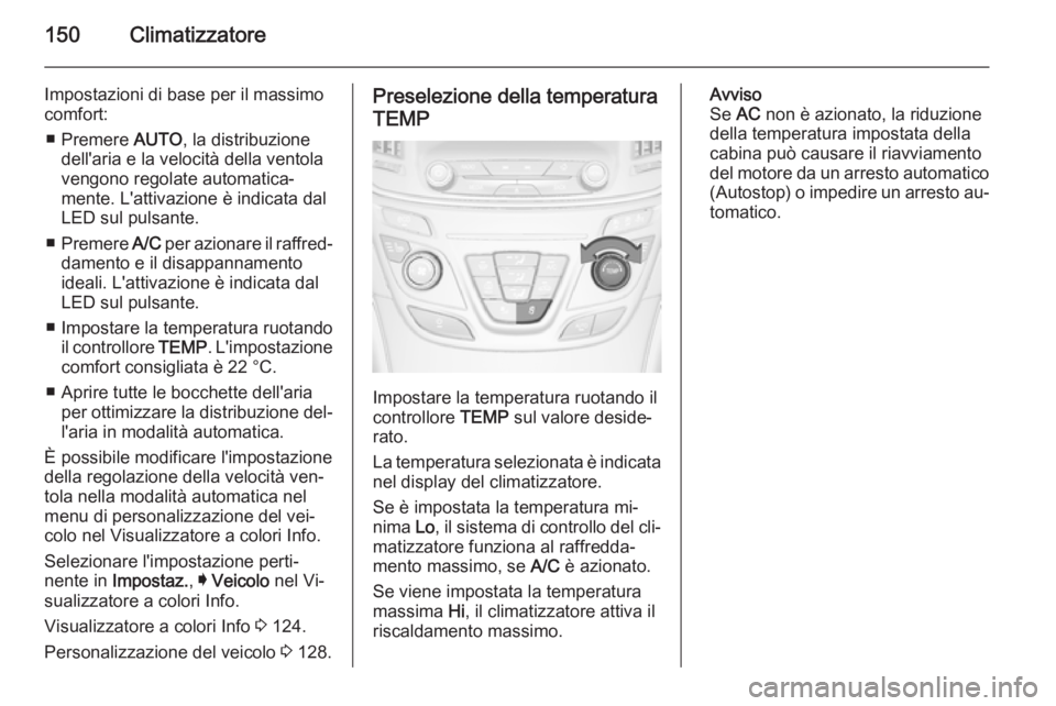 OPEL INSIGNIA 2015.5 Manuale di uso e manutenzione (in Italian) 150Climatizzatore
Impostazioni di base per il massimo
comfort:
■ Premere AUTO, la distribuzione
dell'aria e la velocità della ventola
vengono regolate automatica‐
mente. L'attivazione è OPEL INSIGNIA 2015.5 Manuale di uso e manutenzione (in Italian) 150Climatizzatore
Impostazioni di base per il massimo
comfort:
■ Premere AUTO, la distribuzione
dell'aria e la velocità della ventola
vengono regolate automatica‐
mente. L'attivazione è
