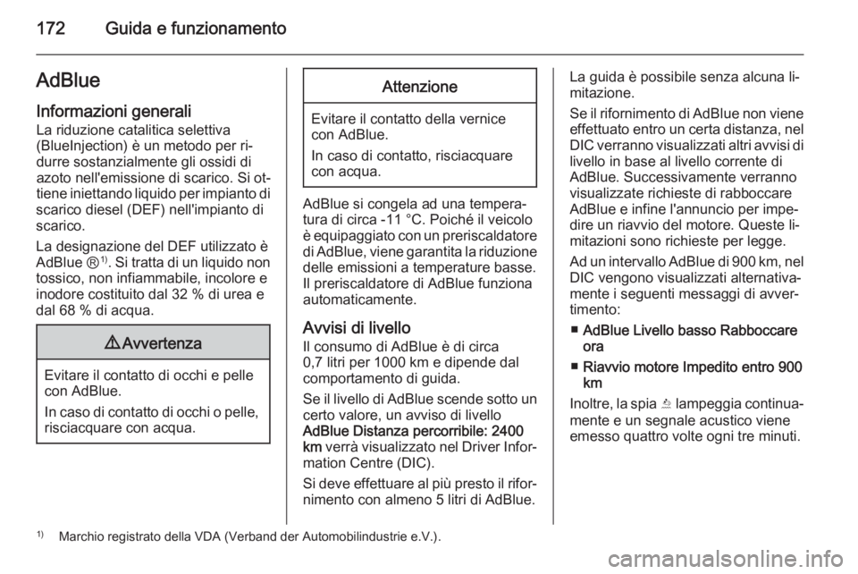 OPEL INSIGNIA 2015.5 Manuale di uso e manutenzione (in Italian) 172Guida e funzionamentoAdBlueInformazioni generali
La riduzione catalitica selettiva
(BlueInjection) è un metodo per ri‐
durre sostanzialmente gli ossidi di
azoto nell'emissione di scarico. Si OPEL INSIGNIA 2015.5 Manuale di uso e manutenzione (in Italian) 172Guida e funzionamentoAdBlueInformazioni generali
La riduzione catalitica selettiva
(BlueInjection) è un metodo per ri‐
durre sostanzialmente gli ossidi di
azoto nell'emissione di scarico. Si